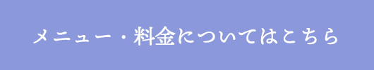 メニュー・料金表についてはこちら